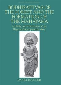 Bodhisattvas of the Forest and the Formation of the Mahayana: A Study and Translation of the Rastrapalapariprccha-sutra