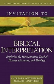 Invitation to Biblical Interpretation: Exploring the Hermeneutical Triad of History, Literature, and Theology
