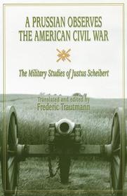 A Prussian Observes the American Civil War: The Military Studies of Justus Scheibert
