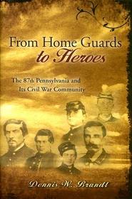 From Home Guards to Heroes: The 87th Pennsylvania and Its Civil War Community