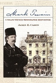 Mark Twain, Unsanctified Newspaper Reporter Mark Twain, Unsanctified Newspaper Reporter
