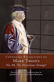 Centenary Reflections on Mark Twain`s No. 44, The Mysterious Stranger
