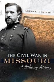 The Civil War in Missouri – A Military History: A Military History