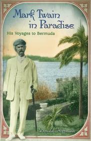 Mark Twain in Paradise ? His Voyages to Bermuda: His Voyages to Bermuda