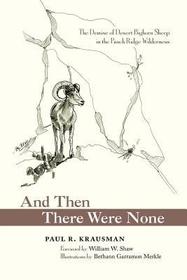 And Then There Were None ? The Demise of Desert Bighorn Sheep in the Pusch Ridge Wilderness: The Demise of Desert Bighorn Sheep in the Pusch Ridge Wilderness And Then There Were None ? The Demise of Desert Bighorn Sheep in the Pusch Ridge Wilderness: The Demise of Desert Bighorn Sheep in the Pusch Ridge Wilderness