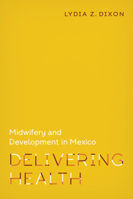 Delivering Health – Midwifery and Development in Mexico: Midwifery and Development in Mexico