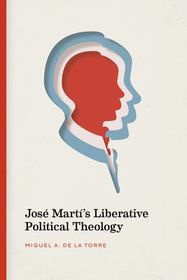 José Martí′s Liberative Political Theology