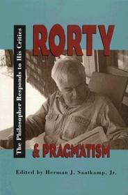 Rorty and Pragmatism – The Philosopher Responds to His Critics: The Philosopher Responds to His Critics