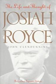 Life and Thought of Josiah Royce – Revised and Expanded Edition: Revised and Expanded Edition