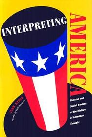 Interpreting America – Russian and Soviet Studies of the History of American Thought: Russian and Soviet Studies of the History of American Thought