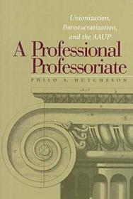 Professional Professoriate – Unionization, Bureaucratization, and the AAUP: Unionization, Bureaucratization and the AAUP