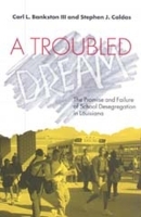 Troubled Dream – The Promise and Failure of School Desegregation in Louisiana: The Promise and Failure of School Desegregation in Louisiana