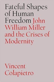Fateful Shapes of Human Freedom – John William Miller and the Crises of Modernity: John William Miller and the Crises of Modernity