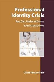 Professional Identity Crisis – Race, Class, Gender, and Success at Professional Schools: Race, Class, Gender, and Success at Professional Schools