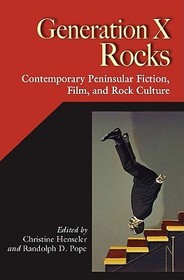 Generation X Rocks – Contemporary Peninsular Fiction, Film, and Rock Culture: Contemporary Peninsular Fiction, Film, and Rock Culture