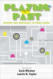 Playing the Past ? History and Nostalgia in Video Games: History and Nostalgia in Video Games