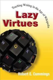 Lazy Virtues – Teaching Writing in the Age of Wikipedia: Teaching Writing in the Age of Wikipedia