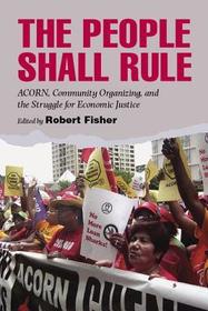 People Shall Rule – ACORN, Community Organizing, and the Struggle for Economic Justice: ACORN, Community Organizing, and the Struggle for Economic Justice