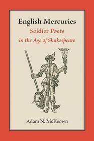 English Mercuries – Soldier Poets in the Age of Shakespeare: Soldier Poets in the Age of Shakespeare