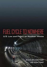Fuel Cycle to Nowhere – U.S. Law and Policy on Nuclear Waste: U.S. Law and Policy on Nuclear Waste