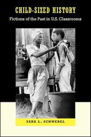 Child–Sized History – Fictions of the Past in U.S. Classrooms: Fictions of the Past in U.S. Classrooms