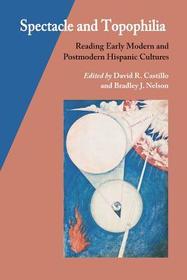 Spectacle and Topophilia – Reading Early Modern and Postmodern Hispanic Cultures: Reading Early Modern and Postmodern Hispanic Cultures