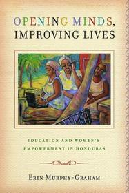 Opening Minds, Improving Lives – Education and Women`s Empowerment in Honduras: Education and Women's Empowerment in Honduras