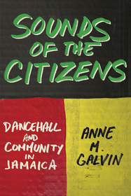 Sounds of the Citizens – Dancehall and Community in Jamaica: Dancehall and Community in Jamaica