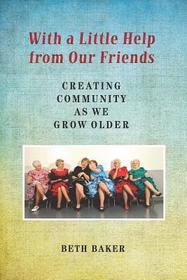 With a Little Help from Our Friends – Creating Community as We Grow Older: Creating Community As We Grow Older