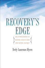 Recovery`s Edge – An Ethnography of Mental Health Care and Moral Agency: An Ethnography of Mental Health Care and Moral Agency