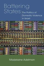 Battering States – The Politics of Domestic Violence in Israel: The Politics of Domestic Violence in Israel