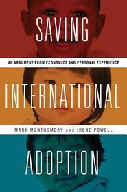Saving International Adoption – An Argument from Economics and Personal Experience: An Argument from Economics and Personal Experience