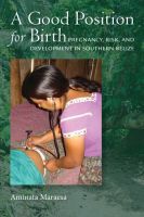 Good Position for Birth – Pregnancy, Risk, and Development in Southern Belize: Pregnancy, Risk, and Development in Southern Belize