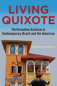 Living Quixote – Performative Activism in Contemporary Brazil and the Americas: Performative Activism in Contemporary Brazil and the Americas