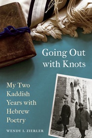 Going Out with Knots: My Two Kaddish Years with Hebrew Poetry Going Out with Knots: My Two Kaddish Years with Hebrew Poetry