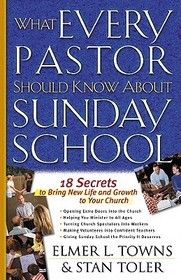 What Every Pastor Should Know about Sunday School: 18 Secrets to Bring New Life and Growth to Your Church