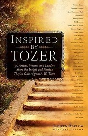 Inspired by Tozer: 50 Artists, Writers and Leaders Share the Insight and Passion They've Gained from A.W. Tozer