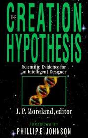 The Creation Hypothesis: Scientific Evidence for an Intelligent Designer