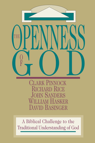 The Openness of God – A Biblical Challenge to the Traditional Understanding of God: A Biblical Challenge to the Traditional Understanding of God