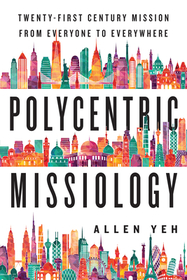 Polycentric Missiology – 21st–Century Mission from Everyone to Everywhere: 21st-Century Mission from Everyone to Everywhere