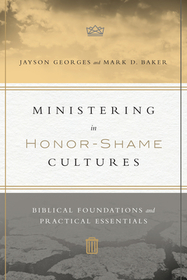 Ministering in Honor–Shame Cultures – Biblical Foundations and Practical Essentials: Biblical Foundations and Practical Essentials
