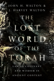 The Lost World of the Torah – Law as Covenant and Wisdom in Ancient Context: Law as Covenant and Wisdom in Ancient Context