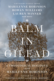 Balm in Gilead ? A Theological Dialogue with Marilynne Robinson: A Theological Dialogue with Marilynne Robinson Balm in Gilead ? A Theological Dialogue with Marilynne Robinson: A Theological Dialogue with Marilynne Robinson
