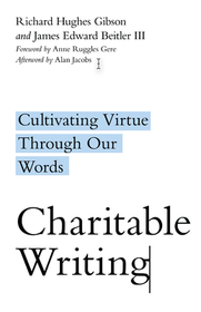 Charitable Writing ? Cultivating Virtue Through Our Words: Cultivating Virtue Through Our Words