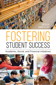 Fostering Student Success – Academic, Social, and Financial Initiatives: Academic, Social, and Financial Initiatives Fostering Student Success – Academic, Social, and Financial Initiatives: Academic, Social, and Financial Initiatives