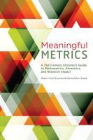 Meaningful Metrics – A 21st Century Librarian`s Guide to Bibliometrics, Almetrics, and Research Impact: A 21st Century Librarian's Guide to Bibliometrics, Almetrics, and Research Impact