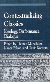 Contextualizing Classics: Ideology, Performance, Dialogue Contextualizing Classics: Ideology, Performance, Dialogue