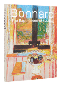 Bonnard: The Experience of Seeing Bonnard: The Experience of Seeing
