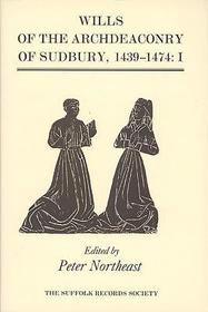 Wills of the Archdeaconry of Sudbury, 1439-1474: Wills from the Register `Baldwyne', I. 1439-1461