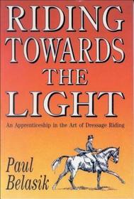 Riding Towards the Light: An Apprenticeship in the Art of Dressage Riding